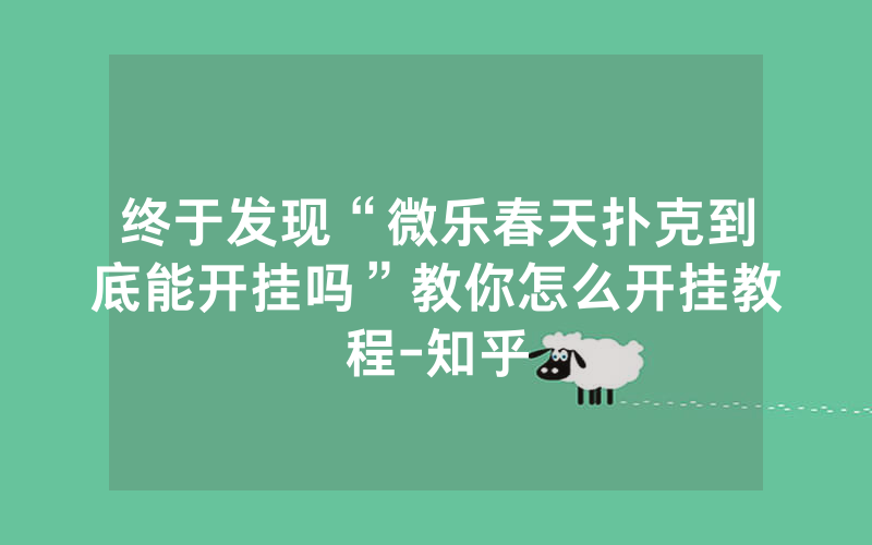 终于发现“微乐春天扑克到底能开挂吗”教你怎么开挂教程-知乎