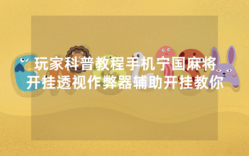 玩家科普教程手机宁国麻将开挂透视作弊器辅助开挂教你