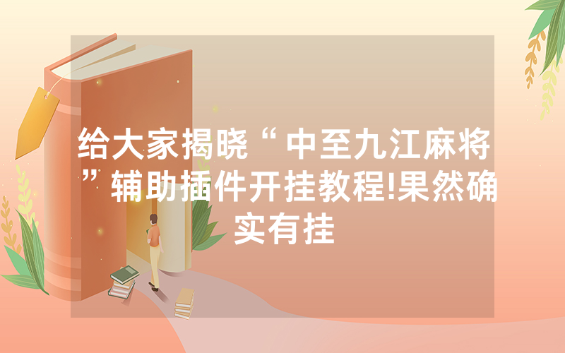 给大家揭晓“中至九江麻将”辅助插件开挂教程!果然确实有挂