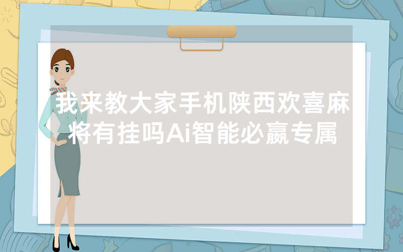 我来教大家手机陕西欢喜麻将有挂吗Ai智能必嬴专属