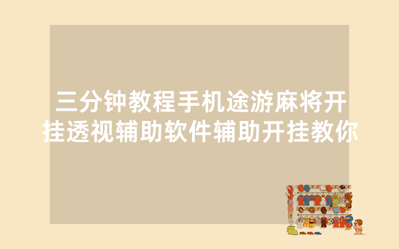 三分钟教程手机途游麻将开挂透视辅助软件辅助开挂教你