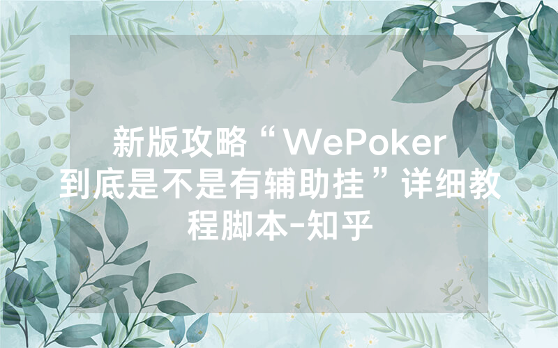 新版攻略“WePoker到底是不是有辅助挂”详细教程脚本-知乎