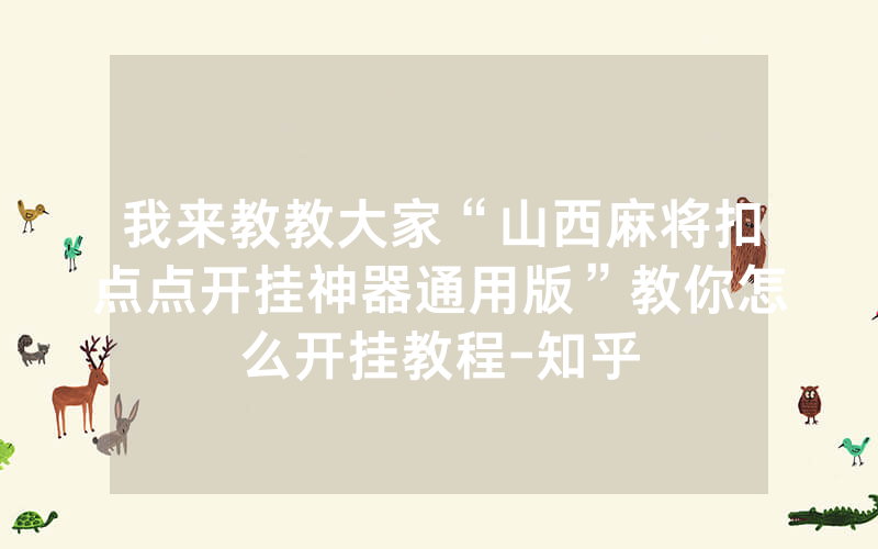 我来教教大家“山西麻将扣点点开挂神器通用版”教你怎么开挂教程-知乎