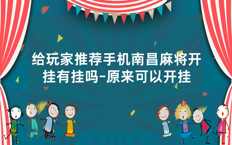 给玩家推荐手机南昌麻将开挂有挂吗-原来可以开挂