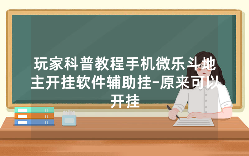 玩家科普教程手机微乐斗地主开挂软件辅助挂-原来可以开挂
