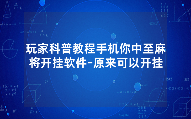 玩家科普教程手机你中至麻将开挂软件-原来可以开挂