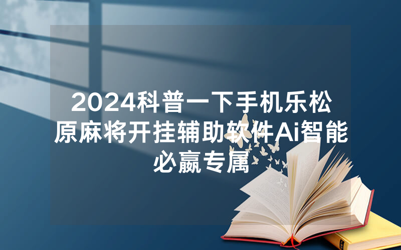 2024科普一下手机乐松原麻将开挂辅助软件Ai智能必嬴专属