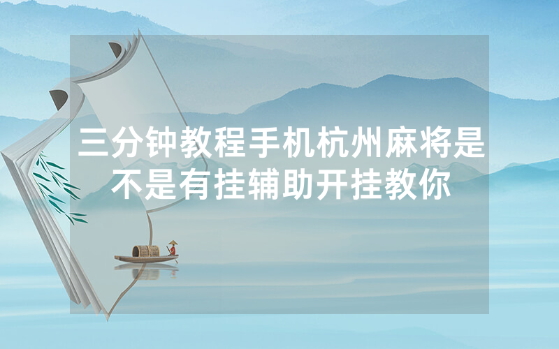 三分钟教程手机杭州麻将是不是有挂辅助开挂教你