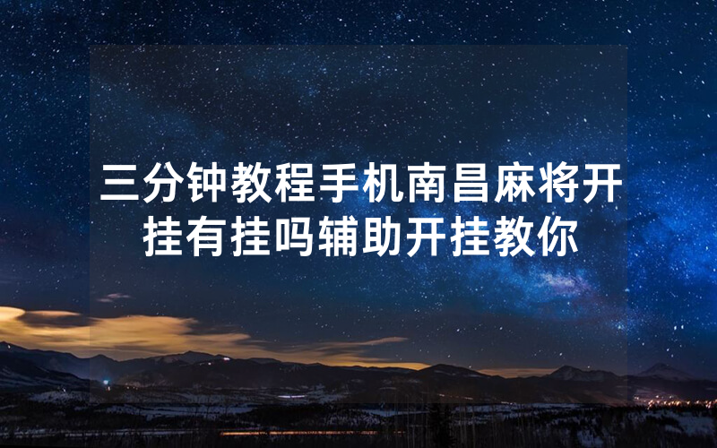 三分钟教程手机南昌麻将开挂有挂吗辅助开挂教你
