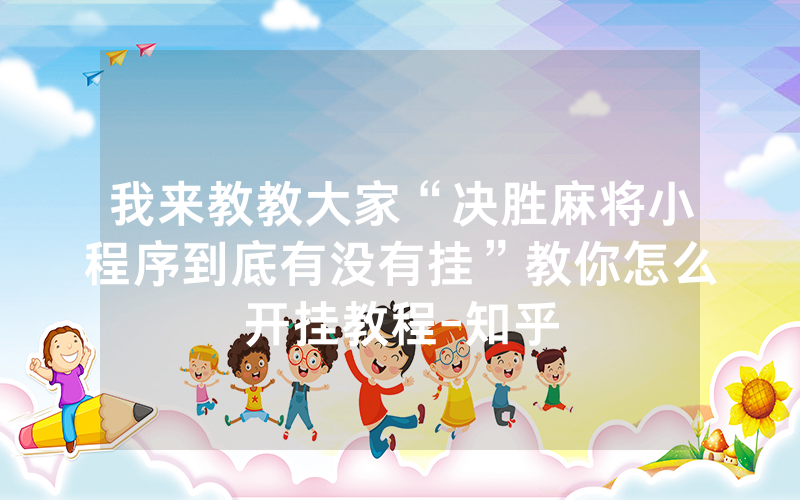 我来教教大家“决胜麻将小程序到底有没有挂”教你怎么开挂教程-知乎