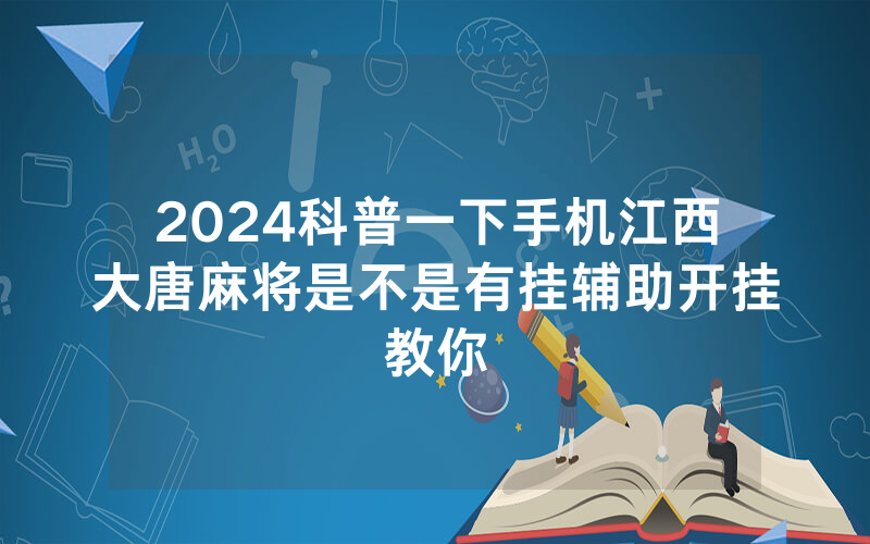 2024科普一下手机江西大唐麻将是不是有挂辅助开挂教你