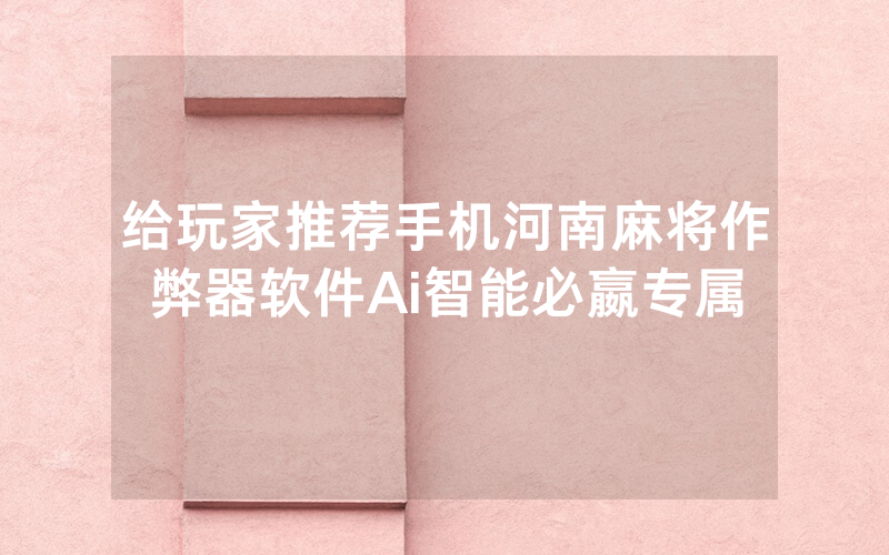 给玩家推荐手机河南麻将作弊器软件Ai智能必嬴专属