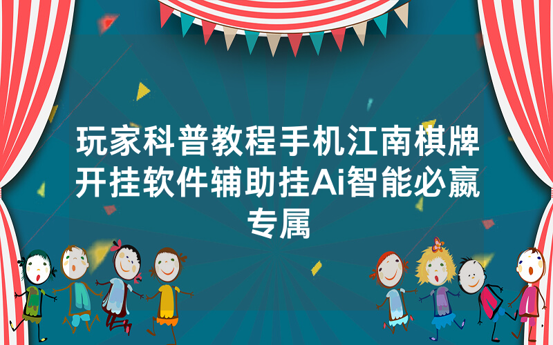 玩家科普教程手机江南棋牌开挂软件辅助挂Ai智能必嬴专属