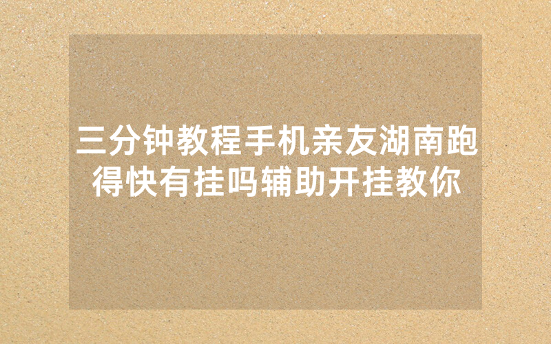 三分钟教程手机亲友湖南跑得快有挂吗辅助开挂教你