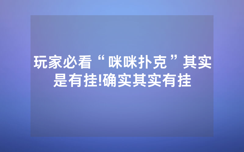玩家必看“咪咪扑克”其实是有挂!确实其实有挂