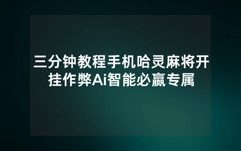 三分钟教程手机哈灵麻将开挂作弊Ai智能必嬴专属