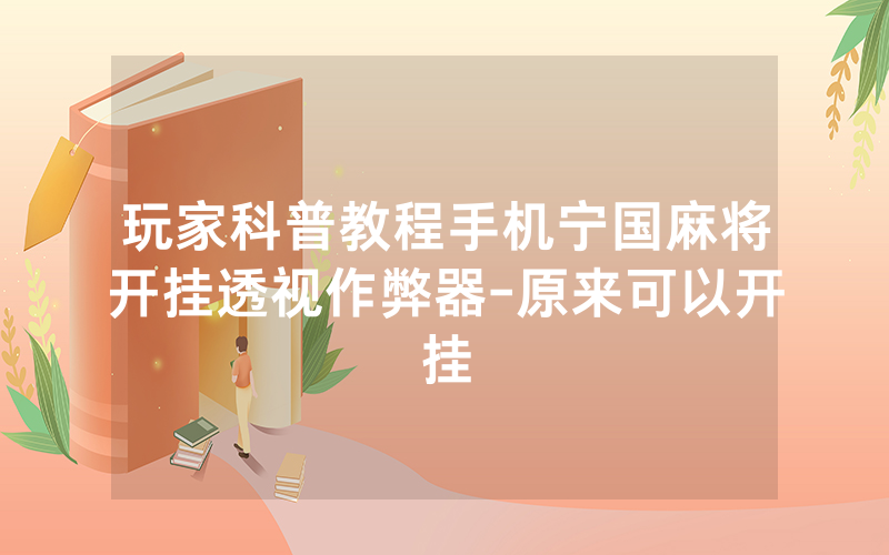 玩家科普教程手机宁国麻将开挂透视作弊器-原来可以开挂