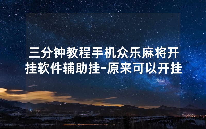 三分钟教程手机众乐麻将开挂软件辅助挂-原来可以开挂