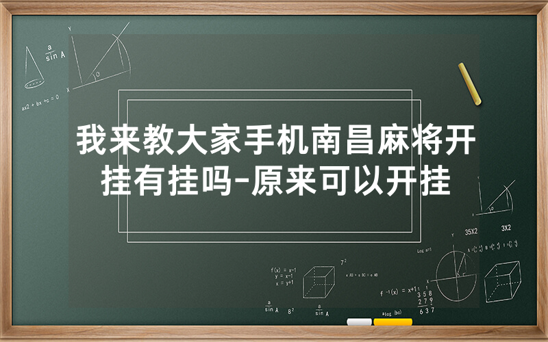 我来教大家手机南昌麻将开挂有挂吗-原来可以开挂