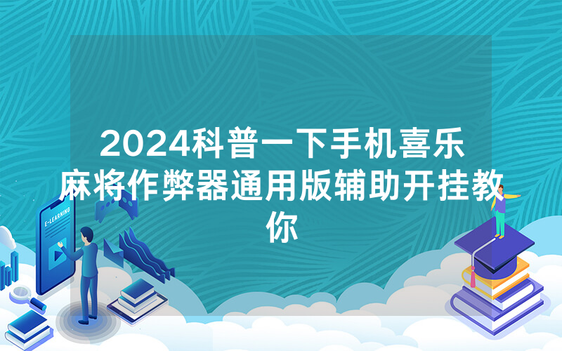 2024科普一下手机喜乐麻将作弊器通用版辅助开挂教你