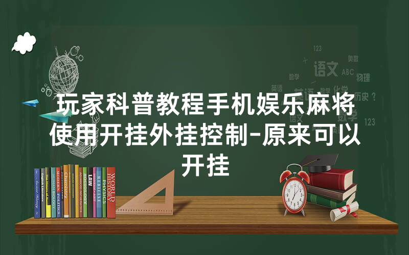 玩家科普教程手机娱乐麻将使用开挂外挂控制-原来可以开挂