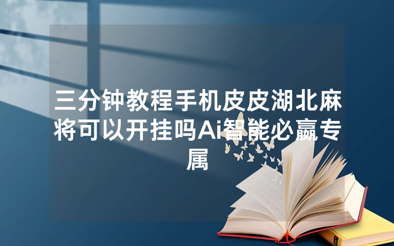 三分钟教程手机皮皮湖北麻将可以开挂吗Ai智能必嬴专属