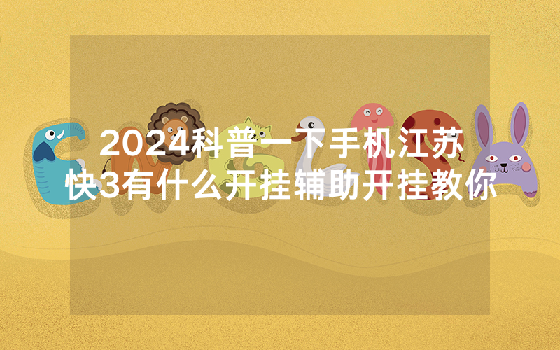 2024科普一下手机江苏快3有什么开挂辅助开挂教你