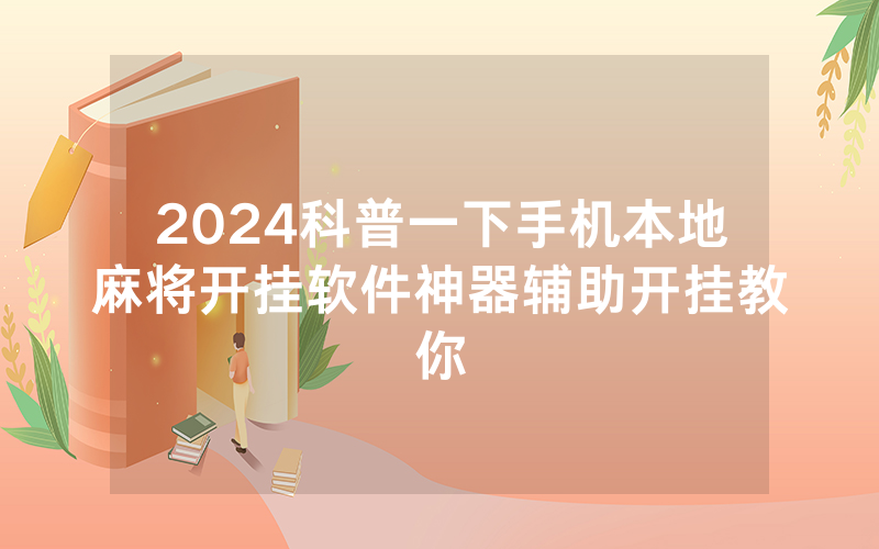 2024科普一下手机本地麻将开挂软件神器辅助开挂教你