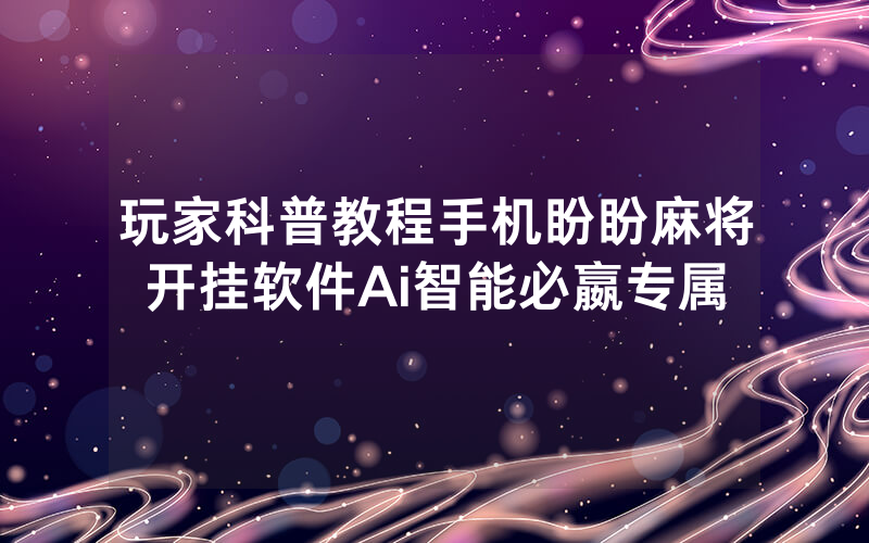 玩家科普教程手机盼盼麻将开挂软件Ai智能必嬴专属