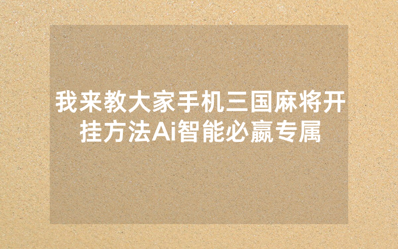 我来教大家手机三国麻将开挂方法Ai智能必嬴专属