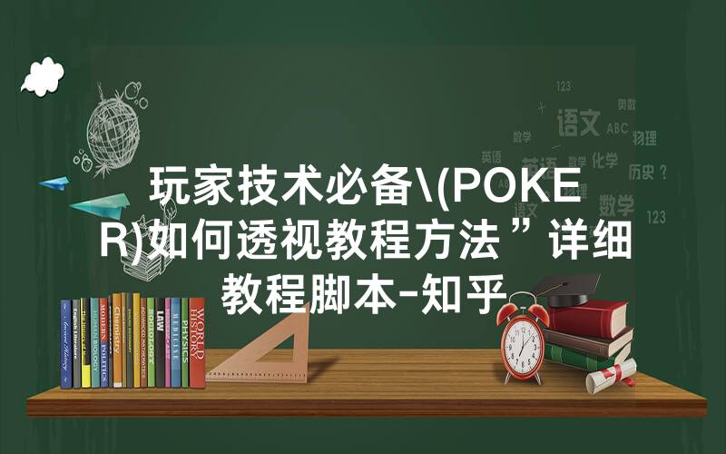 玩家技术必备\(POKER)如何透视教程方法”详细教程脚本-知乎