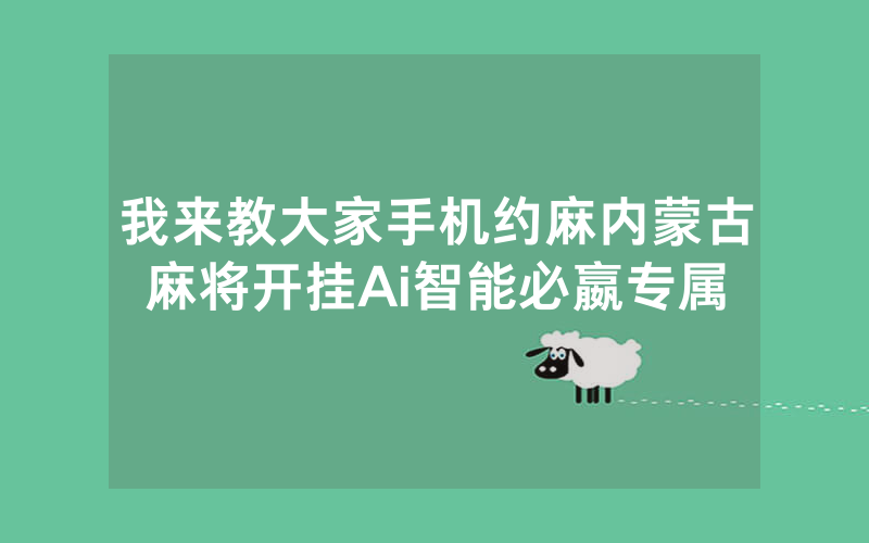 我来教大家手机约麻内蒙古麻将开挂Ai智能必嬴专属