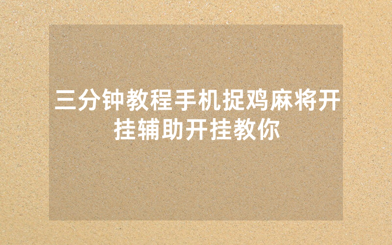 三分钟教程手机捉鸡麻将开挂辅助开挂教你