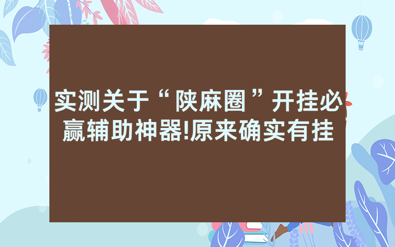 实测关于“陕麻圈”开挂必赢辅助神器!原来确实有挂