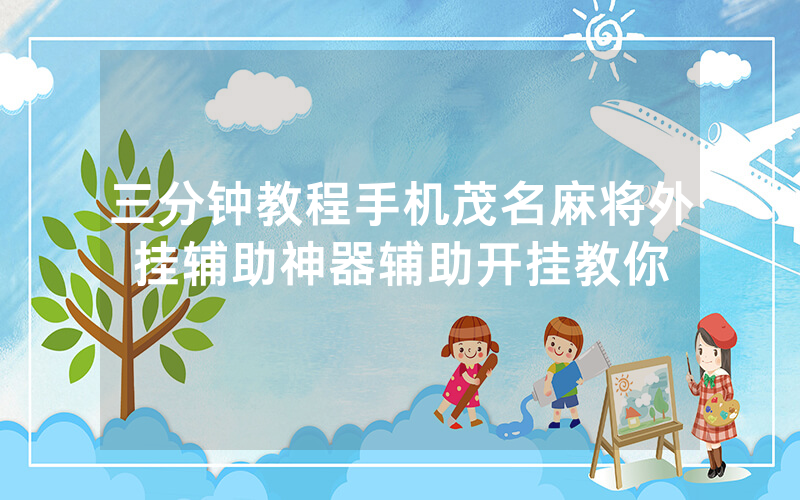 三分钟教程手机茂名麻将外挂辅助神器辅助开挂教你