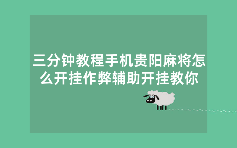 三分钟教程手机贵阳麻将怎么开挂作弊辅助开挂教你