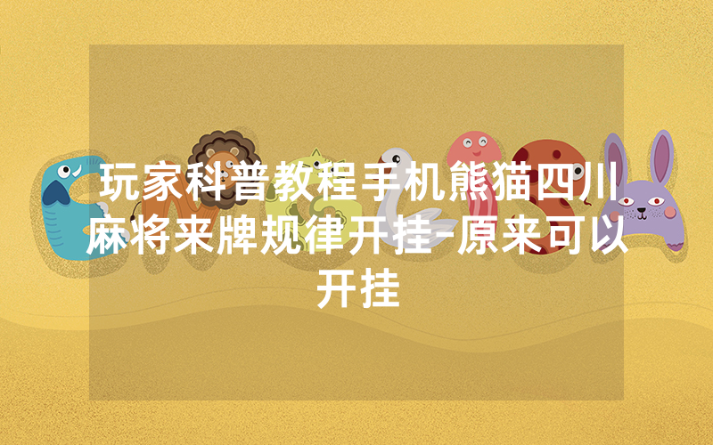玩家科普教程手机熊猫四川麻将来牌规律开挂-原来可以开挂