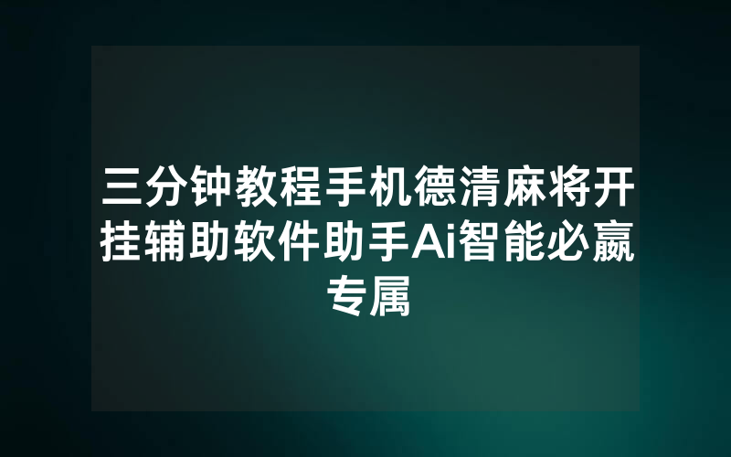 三分钟教程手机德清麻将开挂辅助软件助手Ai智能必嬴专属