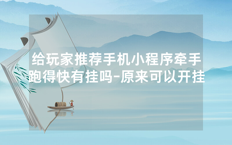 给玩家推荐手机小程序牵手跑得快有挂吗-原来可以开挂