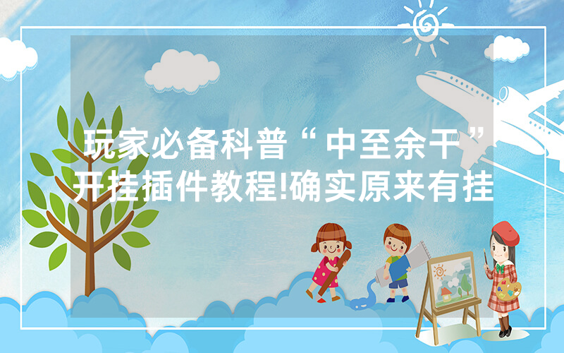 玩家必备科普“中至余干”开挂插件教程!确实原来有挂