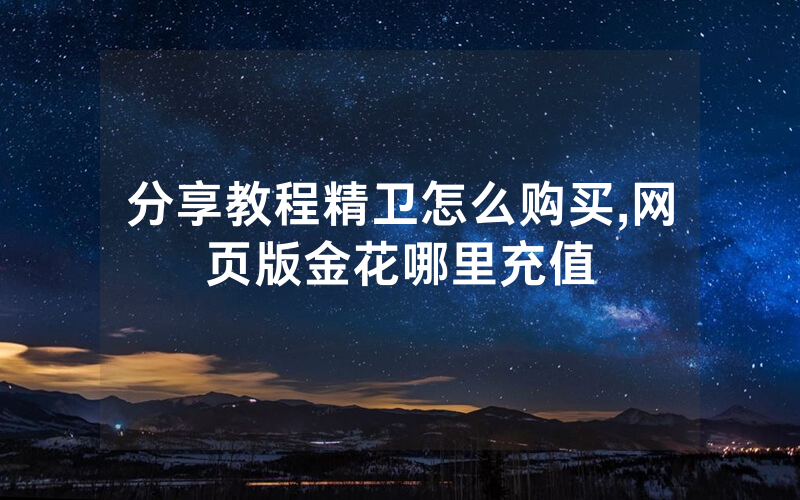 分享教程精卫怎么购买,网页版金花哪里充值