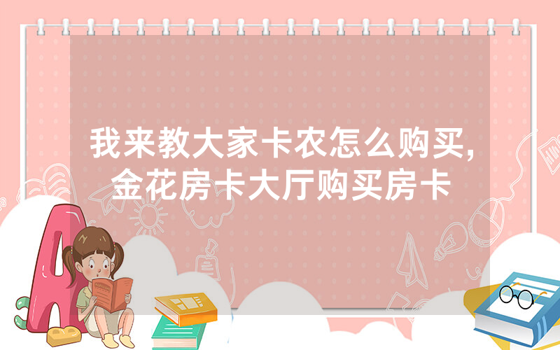 我来教大家卡农怎么购买,金花房卡大厅购买房卡