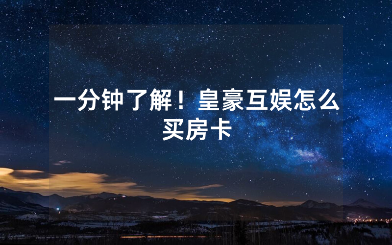 一分钟了解！皇豪互娱怎么买房卡
