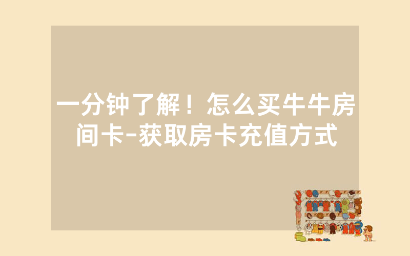 一分钟了解！怎么买牛牛房间卡-获取房卡充值方式