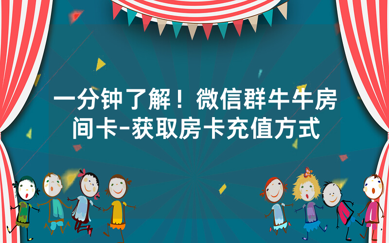 一分钟了解！微信群牛牛房间卡-获取房卡充值方式