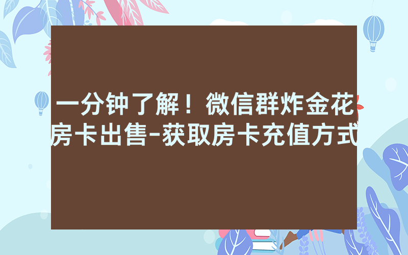 一分钟了解！微信群炸金花房卡出售-获取房卡充值方式