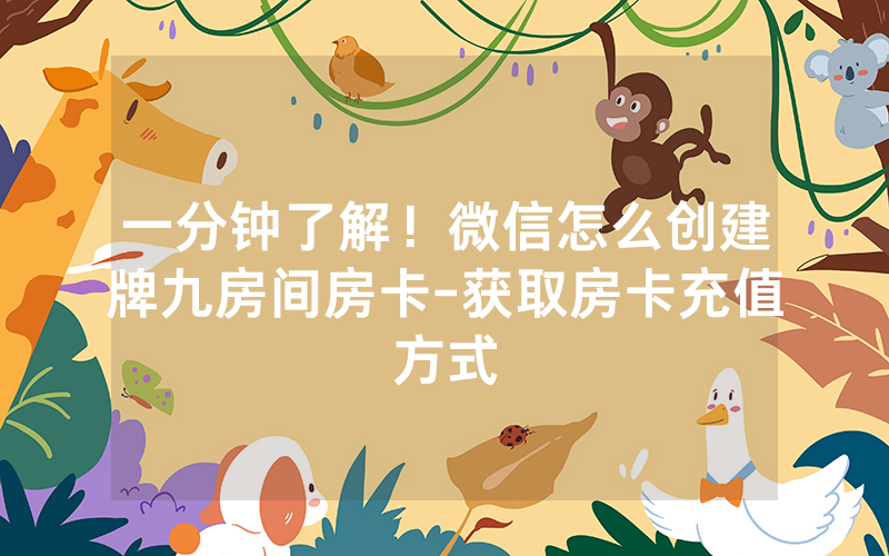 一分钟了解！微信怎么创建牌九房间房卡-获取房卡充值方式