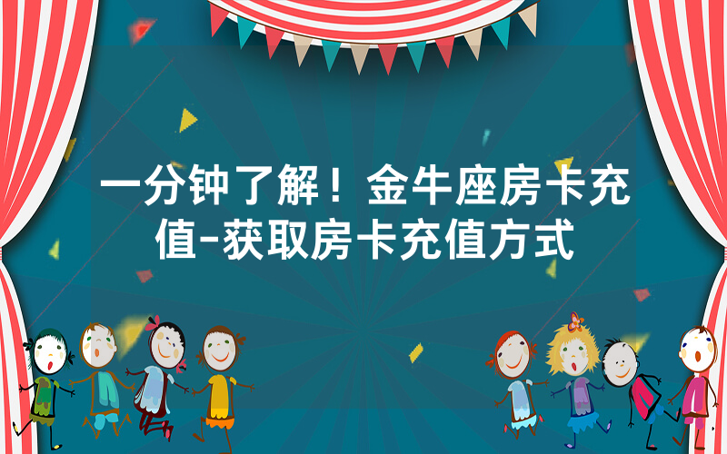 一分钟了解！金牛座房卡充值-获取房卡充值方式