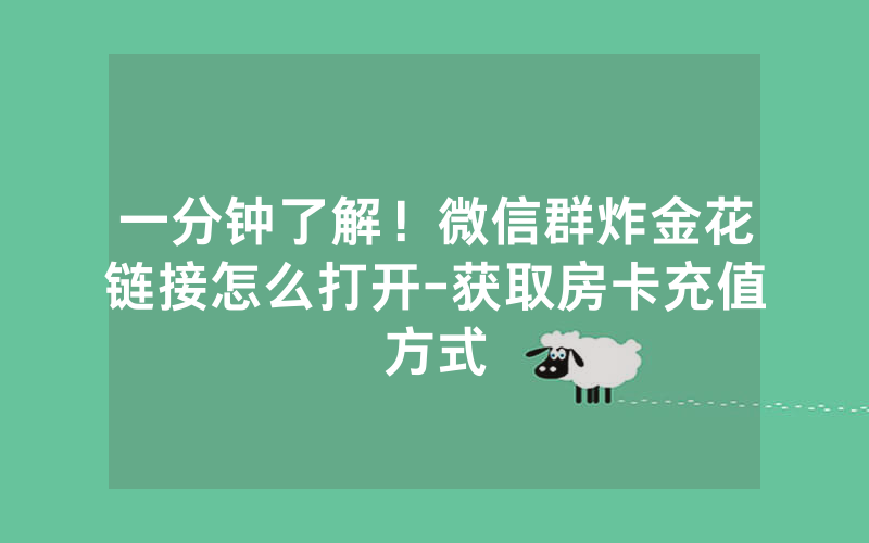 一分钟了解！微信群炸金花链接怎么打开-获取房卡充值方式