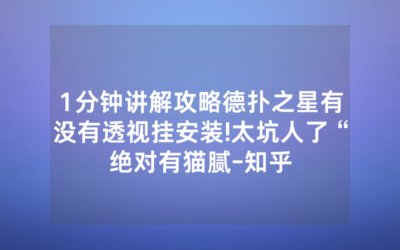 1分钟讲解攻略德扑之星有没有透视挂安装!太坑人了“绝对有猫腻-知乎